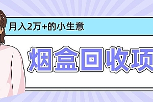 在平台做烟盒回收项目,一个能月入两万的蓝海冷门生意 副业赚钱项目教程免费下载