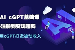 玩赚AI chatGPT基础课:账号注册到变现赚钱,如何用chatGPT打造被动收入 副业赚钱项目教程免费下载
