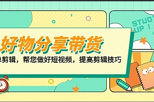 好物/分享/带货、书单剪辑,帮您做好短视频,提高剪辑技巧 打造百人直播间 教程免费下载
