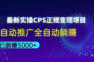 最新实操CPS正规变现项目,全自动推广全自动躺赚,已躺赚5000+ 教程免费分享