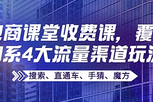 某电商课堂收费课,覆盖淘系4大流量渠道玩法【搜索、直通车、手猜、魔方】课程免费分享