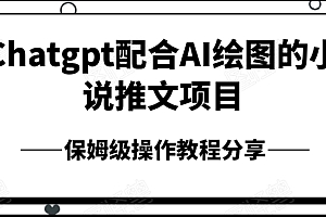 Chatgpt配合AI绘图的小说推文项目,保姆级操作教程免费分享