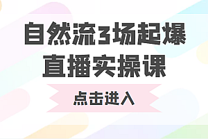 自然流3场起爆直播实操课 双标签交互拉号实战系统课 课程免费下载