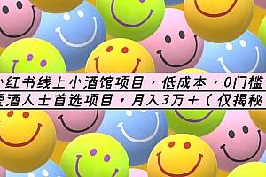 小红书线上小酒馆项目,低成本,0门槛,爱酒人士首选项目,月入3万+ 教程免费下载