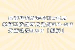 百度挂机新号破 5w 金币:单窗口依然可以做到 30-50 ,外面收费 980(拆解)教程免费分享