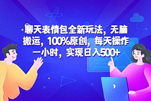 聊天表情包全新玩法:无脑搬运,100% 原创,每天操作一小时,实现日入过百 教程免费下载