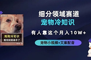 不起眼的抖音细分赛道 · 宠物冷知识:一段宠物视频配文案,有人靠这个月入 10w 课程免费下载