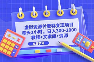 虚拟资源付费群变现项目:每天 2 小时,日入 300~1000+(教程+文案库+资源)免费分享