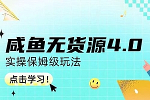 咸鱼无货源 4.0 实操保姆级玩法,适合新手小白 课程免费下载