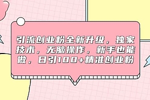 引流创业粉全新升级,独家技术,无脑操作,新手也能做,日引 100+ 精准创业粉 教程免费分享