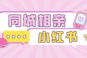 小红书同城相亲项目,一部手机 0 基础就可以做 教程免费下载