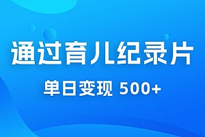 一单 29.9 元,通过育儿纪录片单日变现 500+,一部手机即可操作,0 成本变现 教程免费下载