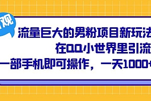 流量巨大的男粉项目新玩法,在 QQ 小世界里引流,一部手机即可操作 课程免费下载