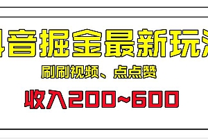 外面收费 899 的抖音掘金最新玩法,一个任务 200~600(揭秘)教程免费下载