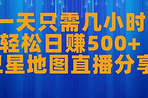 卫星地图直播玩法拆解:一天只需几小时,轻松日赚 500+ 教程免费分享