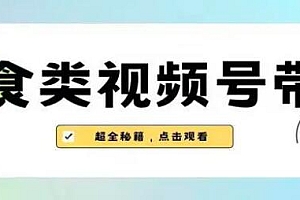 美食类视频号带货玩法:视频号最新玩法,内含去重方法 教程免费下载