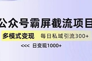 公众号霸屏截流玩法拆解:私域多渠道变现玩法,日入过千 课程免费下载