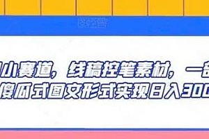 卖线稿控笔素材:一部手机傻瓜式图文形式实现日入300+ 课程免费分享