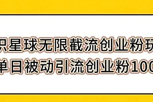 无限截流创业粉的知识星球玩法,一天 passively 引流 100+ 创业粉丝 教程免费分享