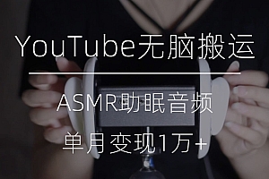 冷门玩法,YouTube无脑搬运ASMR视频,单月变现1万+【揭秘】教程免费学习