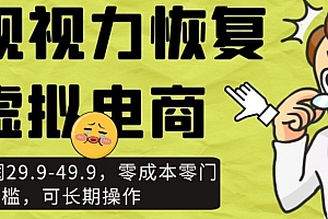 近视视力恢复虚拟电商,一单利润29.9-49.9,零成本零门槛,可长期操作【揭秘】教程免费分享