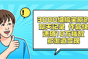 3000组搞笑聊天记录原创作品,快速突破10万播放并可在多个渠道实现变现 教程免费分享