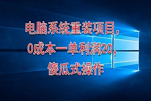 电脑系统重装项目,0成本一单利润20,傻瓜式操作 课程免费分享