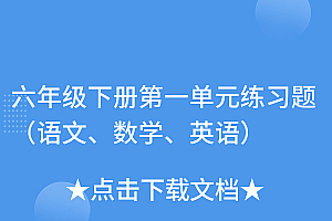 干货分享(六年级下册第一单元练习题(语文、数学、英语))六年级下册第一单元练习题(语文、数学、英语),六年级下册第一单元单元测试题及答案,