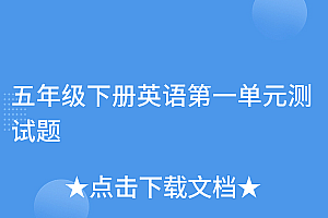 满满干货(五年级下册英语第一单元测试题)五年级下册英语第一单元测试题,5年级英语下册第一单元测试卷,
