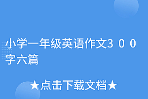 燃爆了(小学一年级英语作文300字六篇)小学一年级英语作文300字六篇,一年级英语作文范文10篇,