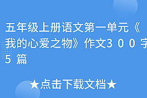 快来看(五年级上册语文第一单元《我的心爱之物》作文300字5篇)五年级上册语文第一单元《我的心爱之物》作文300字5篇,五年级上册语文作文第1单元《我的心爱之物》400字,