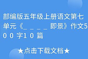 硬核推荐(部编版五年级上册语文第七单元《____即景》作文500字10篇)部编版五年级上册语文第七单元《____即景》作文500字10篇,五上语文第七单元作文即景500字,