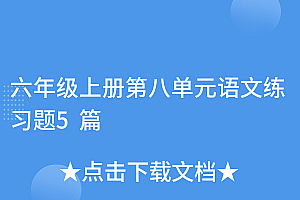 满满干货(六年级上册第八单元语文练习题5篇)六年级上册第八单元语文练习题5篇,六年级上册第八单元所有答案,语文,