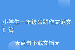 深度揭秘(小学生一年级命题作文范文8篇)小学生一年级命题作文范文8篇,一年级自命题作文有哪些题目,