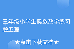 深度揭秘(三年级小学生奥数数学练习题五篇)三年级小学生奥数数学练习题五篇,小学三年级奥数经典题,