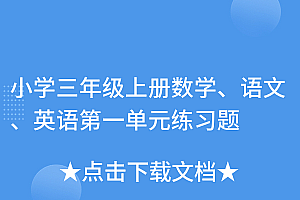 越早知道越好(小学三年级上册数学、语文、英语第一单元练习题)小学三年级上册数学、语文、英语第一单元练习题,三年级上册第一单元英语题目及答案,