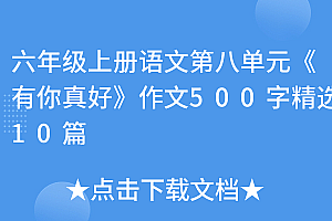 不看后悔(六年级上册语文第八单元《有你真好》作文500字精选10篇)六年级上册语文第八单元《有你真好》作文500字精选10篇,六上语文第八单元作文有你,真好400字,