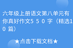 干货分享(六年级上册语文第八单元有你真好作文550字(精选10篇))六年级上册语文第八单元有你真好作文550字(精选10篇),六年级上册语文第八单元有你真好作文400字,