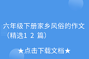 这都可以(六年级下册家乡风俗的作文(精选12篇))六年级下册家乡风俗的作文(精选12篇),六年级下册家乡的风俗作文资料,