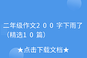 满满干货(二年级作文200字下雨了(精选10篇))二年级作文200字下雨了(精选10篇),二年级优秀作文下雨怎么写,