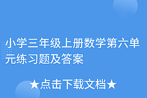 速看(小学三年级上册数学第六单元练习题及答案)小学三年级上册数学第六单元练习题及答案,三年级数学上册第六单元测试,