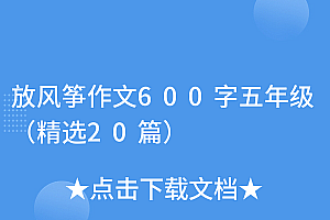 深度揭秘(放风筝作文600字五年级(精选20篇))放风筝作文600字五年级(精选20篇),放风筝作文500字初中生10篇,