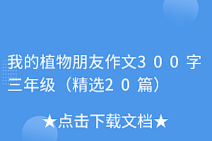深度揭秘(我的植物朋友作文300字三年级(精选20篇))我的植物朋友作文300字三年级(精选20篇),我的植物朋友作文三年级优秀作文,