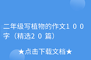 干货满满(二年级写植物的作文100字(精选20篇))二年级写植物的作文100字(精选20篇),二年级作文写植物的作文怎么写,