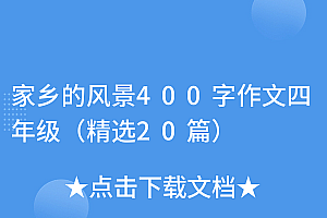 新鲜出炉(家乡的风景400字作文四年级(精选20篇))家乡的风景400字作文四年级(精选20篇),家乡的风景500字作文四年级,
