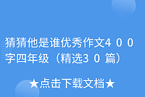 墙裂推荐(猜猜他是谁优秀作文400字四年级(精选30篇))猜猜他是谁优秀作文400字四年级(精选30篇),猜猜他是谁作文400字的,