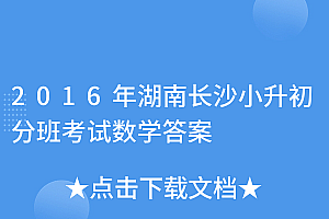 一篇读懂(2016年湖南长沙小升初分班考试数学答案)2016年湖南长沙小升初分班考试数学答案,2021长沙小升初数学试卷真题及答案,