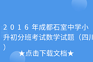 速看(2016年成都石室中学小升初分班考试数学试题(四川))2016年成都石室中学小升初分班考试数学试题(四川),成都石室中学小升初数学试卷分析,