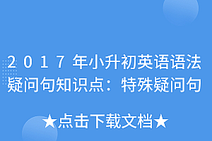 深度揭秘(2017年小升初英语语法疑问句知识点:特殊疑问句)2017年小升初英语语法疑问句知识点:特殊疑问句,英语特殊疑问句训练,