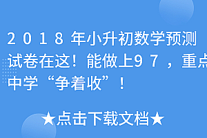 万万没想到(2018年小升初数学预测试卷在这!能做上97,重点中学“争着收”!)2018年小升初数学预测试卷在这!能做上97,重点中学“争着收”!,2018年的小升初数学试卷,